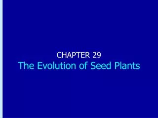 CHAPTER 29 The Evolution of Seed Plants