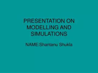 PRESENTATION ON MODELLING AND SIMULATIONS