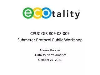 CPUC OIR R09-08-009 Submeter Protocol Public Workshop Adrene Briones ECOtality North America October 27, 2011