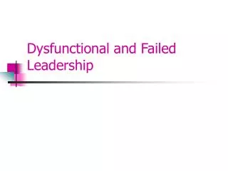 Dysfunctional and Failed Leadership