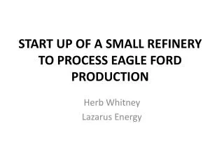 START UP OF A SMALL REFINERY TO PROCESS EAGLE FORD PRODUCTION