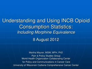 Understanding and Using INCB Opioid Consumption Statistics: Including Morphine Equivalence 8 August 2012