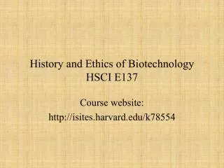 History and Ethics of Biotechnology HSCI E137