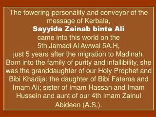 The towering personality and conveyor of the message of Kerbala, Sayyida Zainab binte Ali came into this world on the