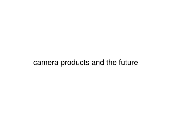 camera products and the future