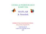 LOGIKA &amp; PEMROGRAMAN KOMPUTER MATLAB &amp; Simulink - slide 1