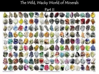 The Wild, Wacky World of Minerals Part II
