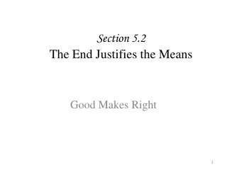 Section 5.2 The End Justifies the Means