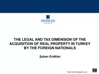 THE LEGAL AND TAX DIMENSION OF THE ACQUISITION OF REAL PROPERTY IN TURKEY BY THE FOREIGN NATIONALS ?aban Erdikler
