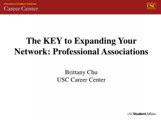 The KEY to Expanding Your Network: Professional Associations Brittany Chu USC Career Center