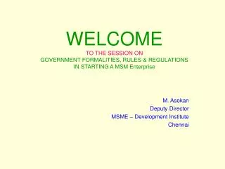 WELCOME TO THE SESSION ON GOVERNMENT FORMALITIES, RULES &amp; REGULATIONS IN STARTING A MSM Enterprise