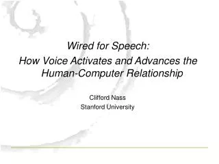 Wired for Speech: How Voice Activates and Advances the Human-Computer Relationship Clifford Nass Stanford University