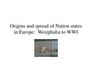 Origins and spread of Nation states in Europe: Westphalia to WWI