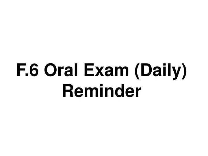 f 6 oral exam daily reminder