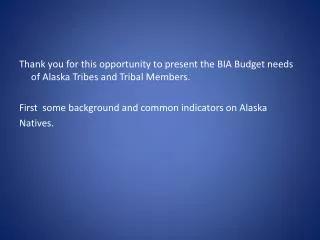 Thank you for this opportunity to present the BIA Budget needs of Alaska Tribes and Tribal Members. First some backgr