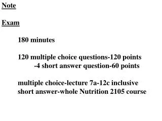 Note Exam 	180 minutes 	120 multiple choice questions-120 points 		-4 short answer question-60 points 	multiple choice-