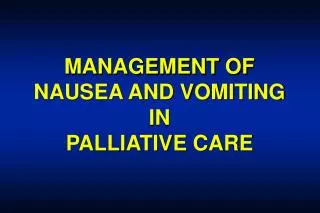 MANAGEMENT OF NAUSEA AND VOMITING IN PALLIATIVE CARE