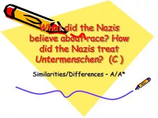 What did the Nazis believe about race? How did the Nazis treat Untermenschen ? (C )