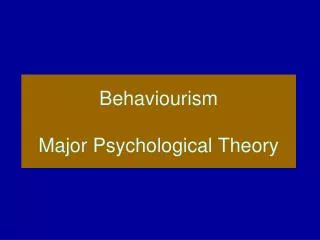 Behaviourism Major Psychological Theory