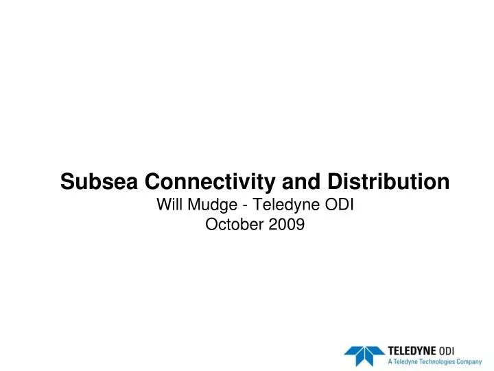 subsea connectivity and distribution will mudge teledyne odi october 2009