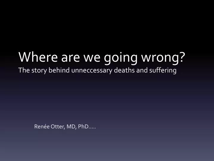 where are we going wrong the story behind unneccessary deaths and suffering