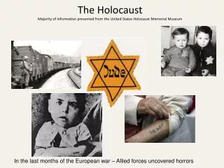 The Holocaust Majority of information presented from the United States Holocaust Memorial Museum