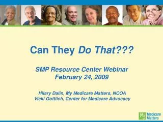 Can They Do That??? SMP Resource Center Webinar February 24, 2009 Hilary Dalin, My Medicare Matters, NCOA Vicki Gottl