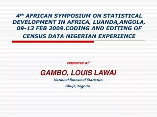 presented by GAMBO, LOUIS LAWAI National Bureau of Statistics Abuja, Nigeria.
