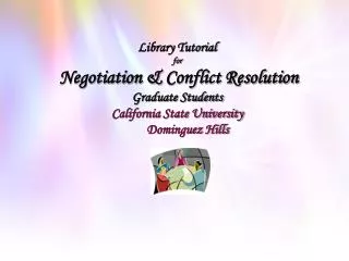 Library Tutorial for Negotiation &amp; Conflict Resolution Graduate Students California State University Doming