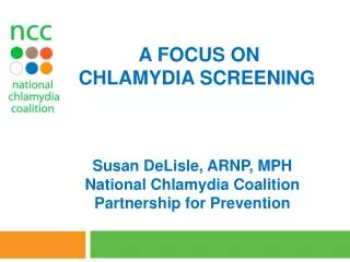 Susan DeLisle , ARNP, MPH National Chlamydia Coalition Partnership for Prevention