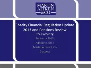 Charity Financial Regulation Update 2013 and Pensions Review The Gathering