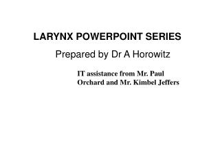 LARYNX POWERPOINT SERIES Prepared by Dr A Horowitz