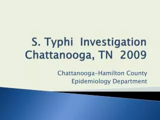 S. Typhi Investigation Chattanooga, TN 2009