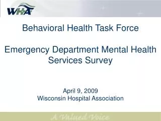 Behavioral Health Task Force Emergency Department Mental Health Services Survey April 9, 2009 Wisconsin Hospital Associa