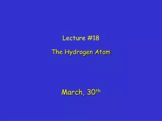 Lecture #18 The Hydrogen Atom