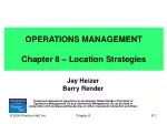 OPERATIONS MANAGEMENT Chapter 8 – Location Strategies - slide 1