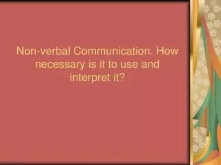 Non-verbal Communication. How necessary is it to use and interpret it?