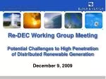 Re-DEC Working Group Meeting Potential Challenges to High Penetration of Distributed Renewable Generation - slide 1