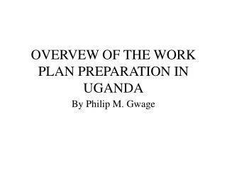 OVERVEW OF THE WORK PLAN PREPARATION IN UGANDA