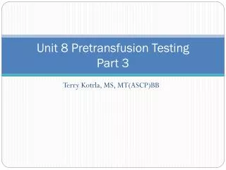 Unit 8 Pretransfusion Testing Part 3