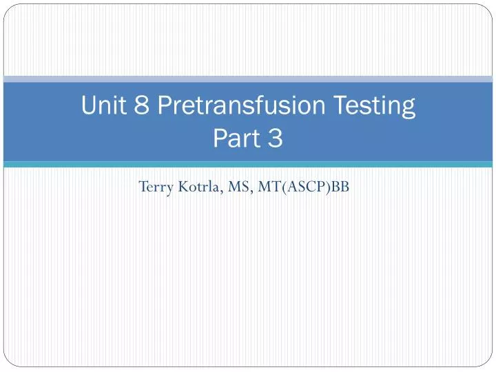 unit 8 pretransfusion testing part 3
