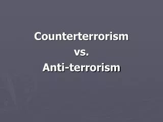 Counterterrorism vs. Anti-terrorism