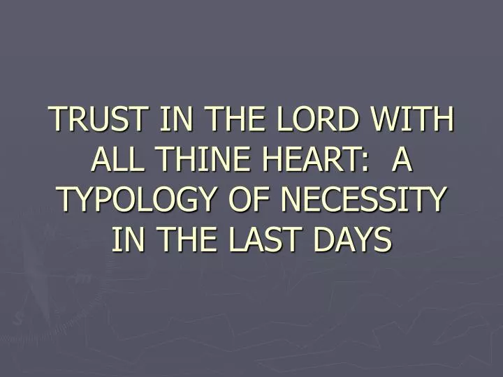 trust in the lord with all thine heart a typology of necessity in the last days