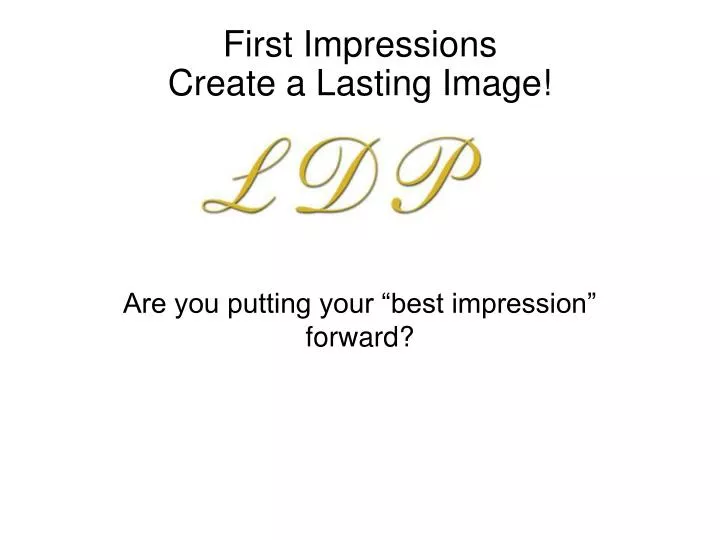 are you putting your best impression forward