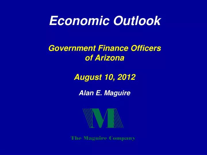 economic outlook government finance officers of arizona august 10 2012 alan e maguire