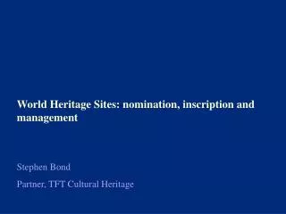 World Heritage Sites: nomination, inscription and management