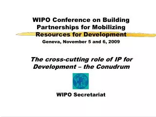 WIPO Conference on Building Partnerships for Mobilizing Resources for Development Geneva, November 5 and 6, 2009