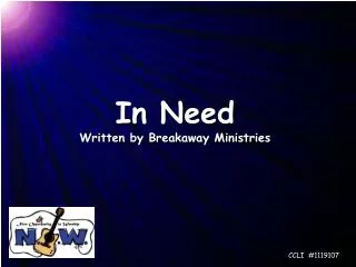 In Need Written by Breakaway Ministries