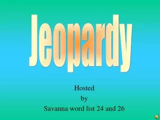 Hosted by Savanna word list 24 and 26
