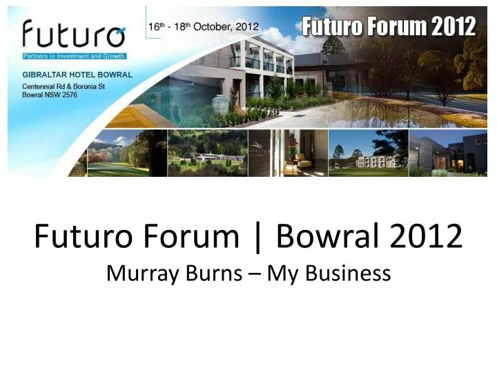 futuro forum bowral 2012 murray burns my business